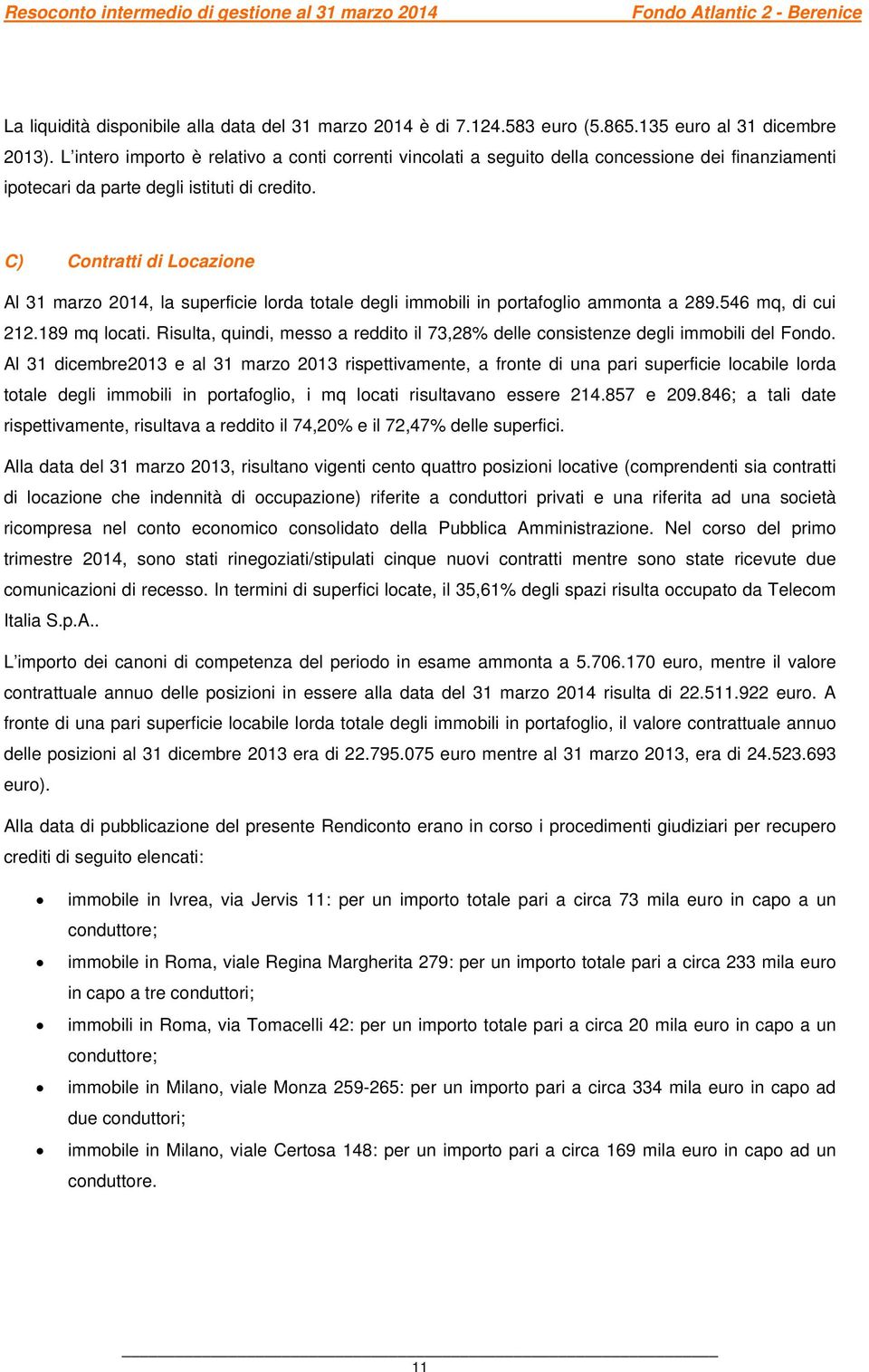 C) Contratti di Locazione Al 31 marzo 2014, la superficie lorda totale degli immobili in portafoglio ammonta a 289.546 mq, di cui 212.189 mq locati.