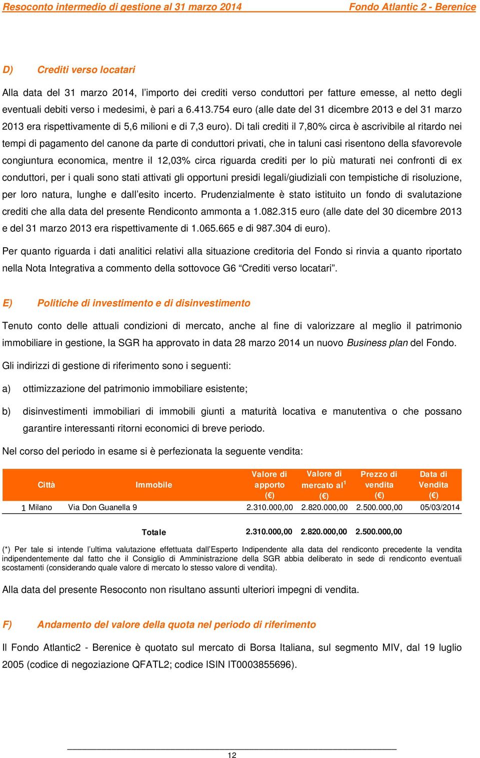 Di tali crediti il 7,80% circa è ascrivibile al ritardo nei tempi di pagamento del canone da parte di conduttori privati, che in taluni casi risentono della sfavorevole congiuntura economica, mentre