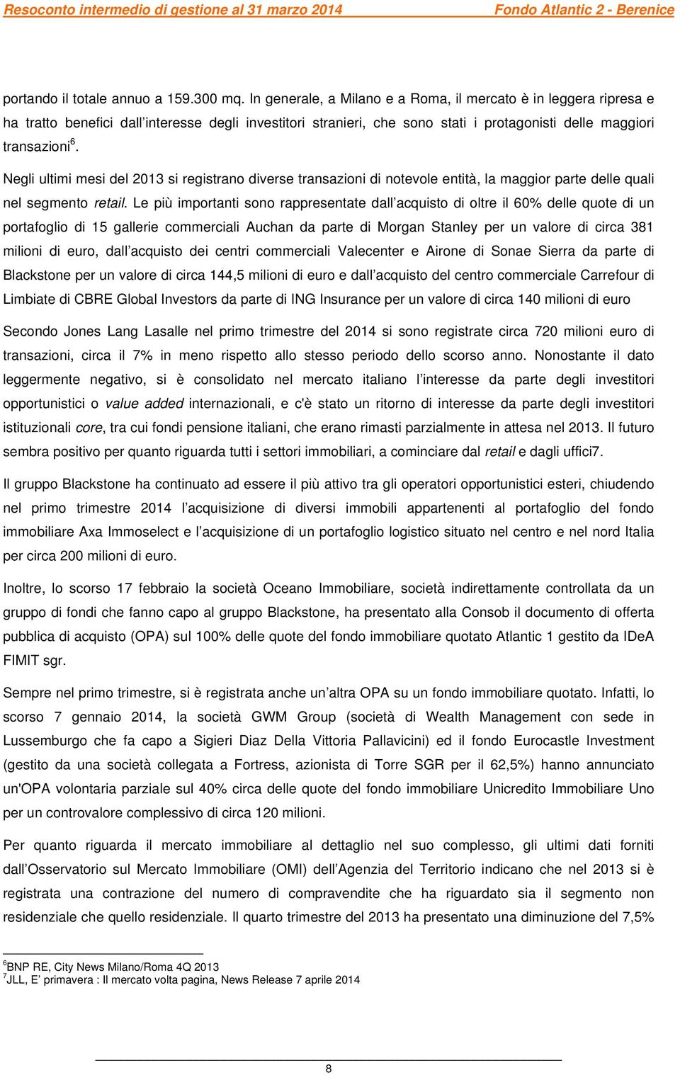 Negli ultimi mesi del 2013 si registrano diverse transazioni di notevole entità, la maggior parte delle quali nel segmento retail.