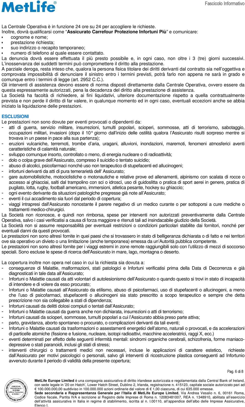 essere contattato. La denuncia dovrà essere effettuata il più presto possibile e, in ogni caso, non oltre i 3 (tre) giorni successivi.