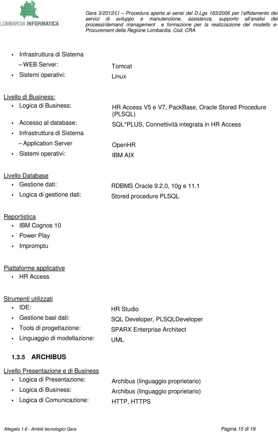 1 Logica di gestione dati: Stored procedure PLSQL Reportistica IBM Cognos 10 Power Play Impromptu HR Access IDE: HR Studio Gestione basi dati: SQL Developer, PLSQLDeveloper Tools di progettazione: