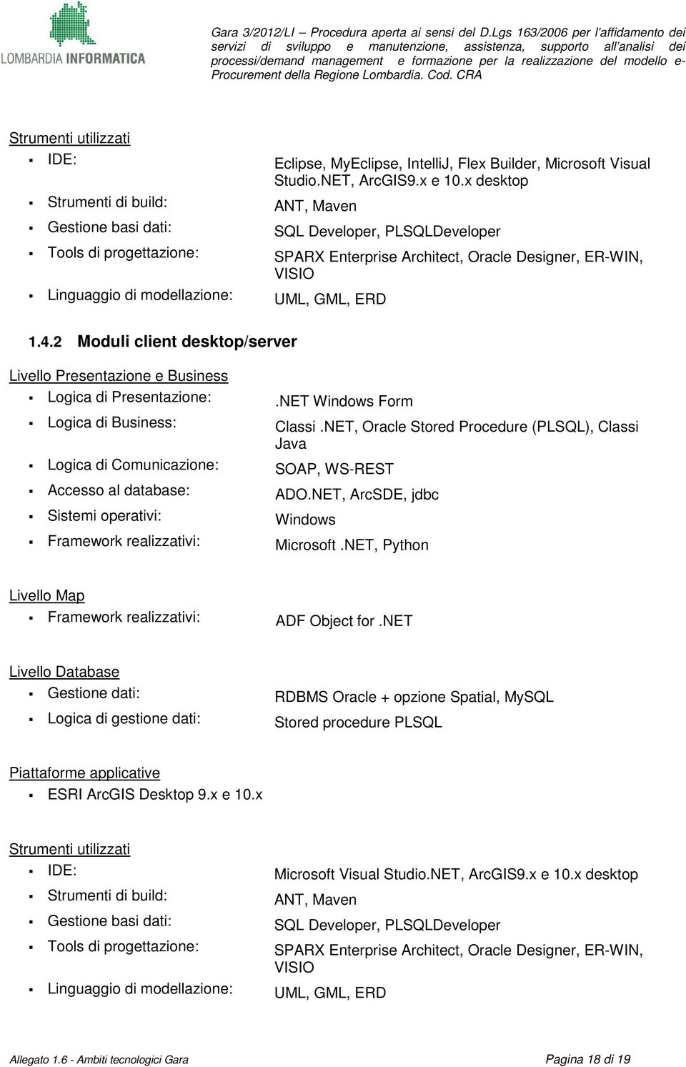 modellazione: UML, GML, ERD 1.4.2 Moduli client desktop/server Livello Presentazione e Business Logica di Presentazione:.NET Windows Form Logica di Business: Classi.