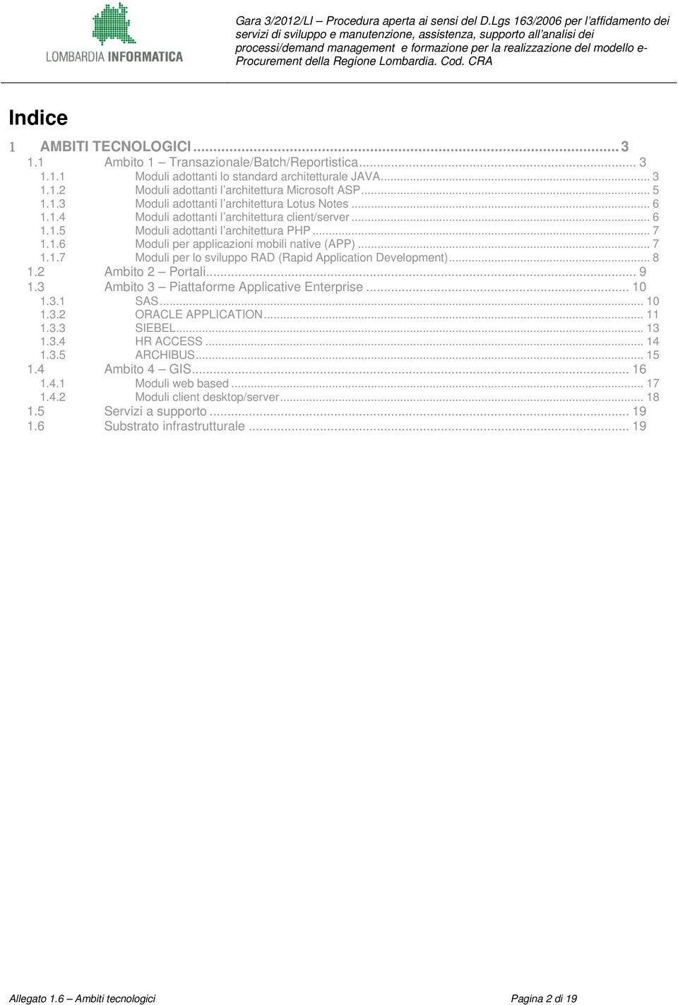 .. 7 1.1.7 Moduli per lo sviluppo RAD (Rapid Application Development)... 8 1.2 Ambito 2 Portali... 9 1.3 Ambito 3 Piattaforme Applicative Enterprise... 10 1.3.1 SAS... 10 1.3.2 ORACLE APPLICATION.