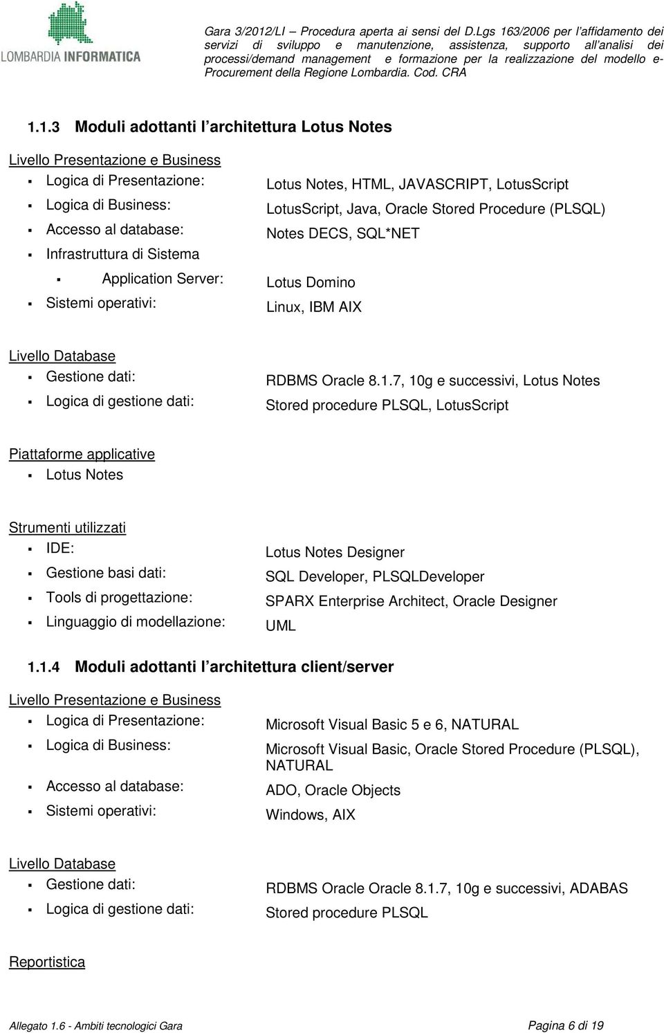 7, 10g e successivi, Lotus Notes Logica di gestione dati: Stored procedure PLSQL, LotusScript Lotus Notes IDE: Lotus Notes Designer Gestione basi dati: SQL Developer, PLSQLDeveloper Tools di