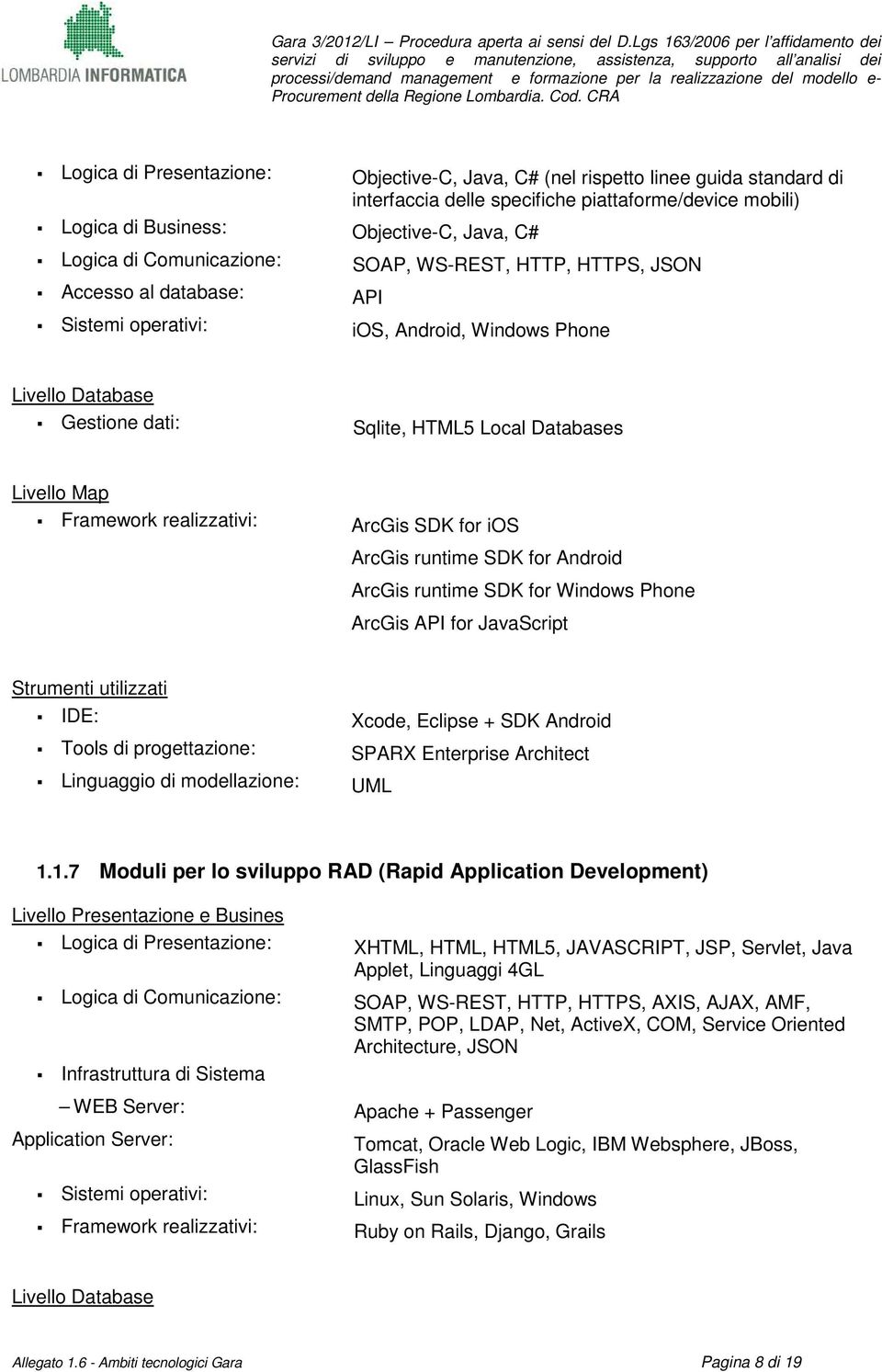 realizzativi: ArcGis SDK for ios ArcGis runtime SDK for Android ArcGis runtime SDK for Windows Phone ArcGis API for JavaScript IDE: Xcode, Eclipse + SDK Android Tools di progettazione: SPARX