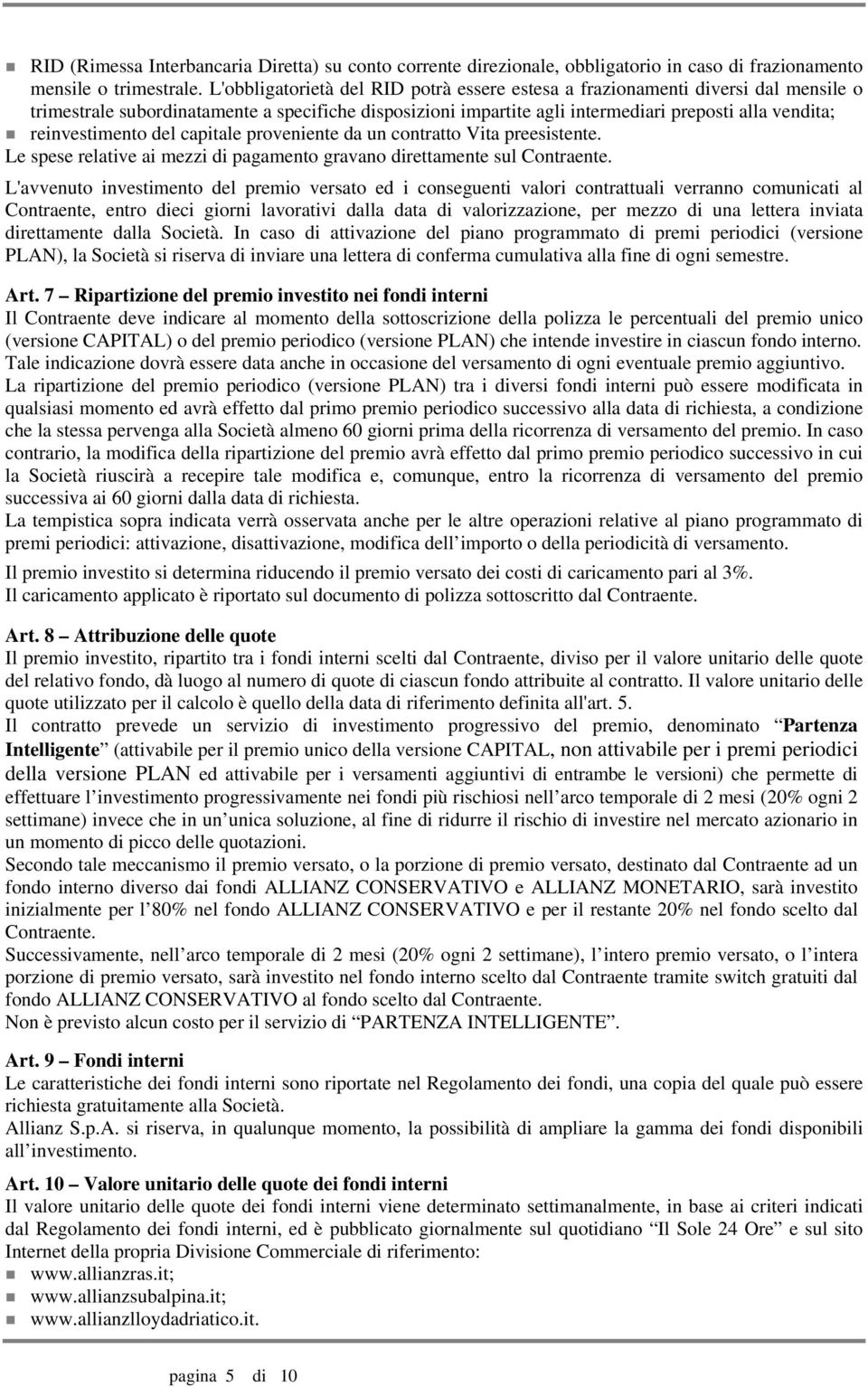 reinvestimento del capitale proveniente da un contratto Vita preesistente. Le spese relative ai mezzi di pagamento gravano direttamente sul Contraente.