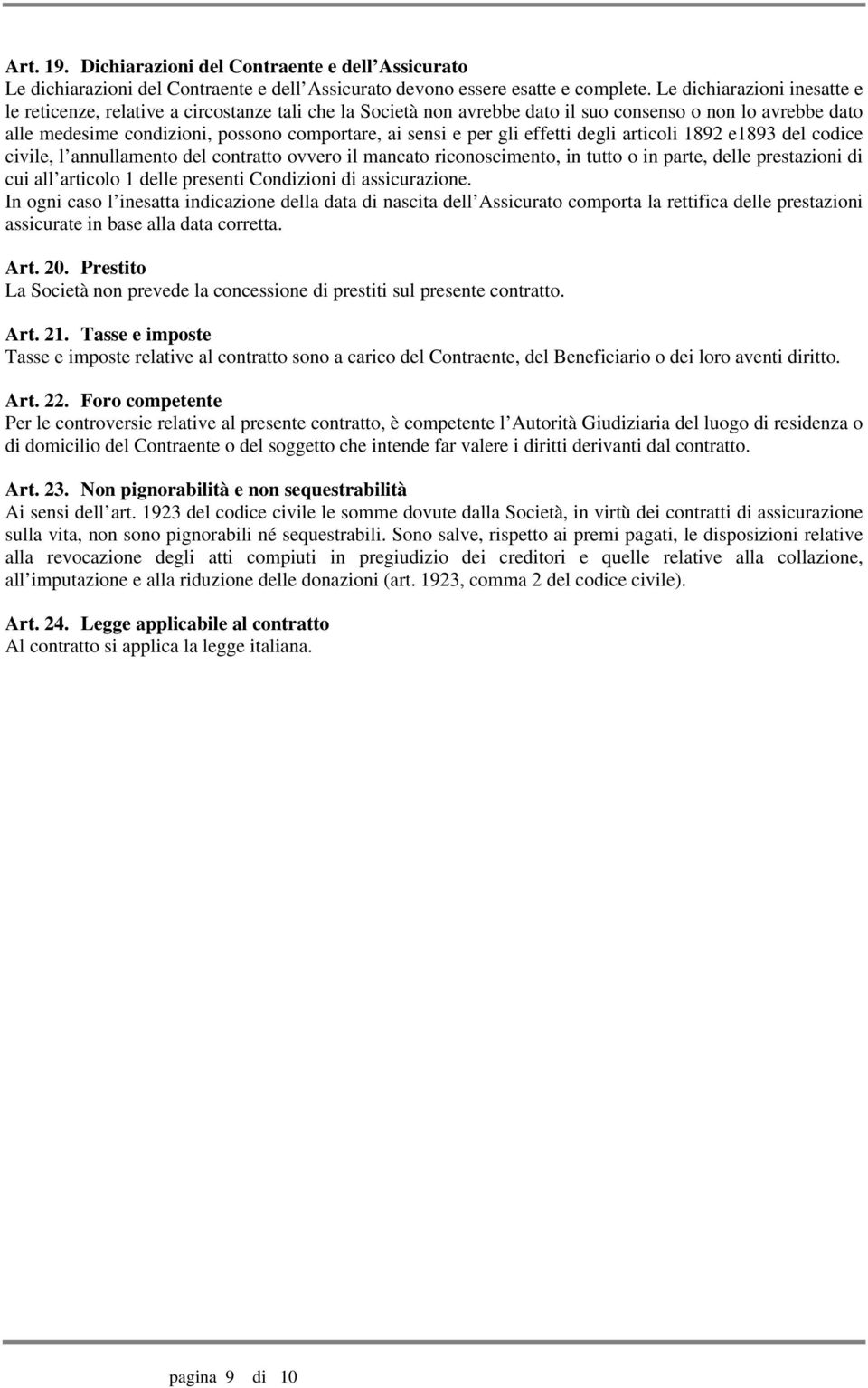 per gli effetti degli articoli 1892 e1893 del codice civile, l annullamento del contratto ovvero il mancato riconoscimento, in tutto o in parte, delle prestazioni di cui all articolo 1 delle presenti