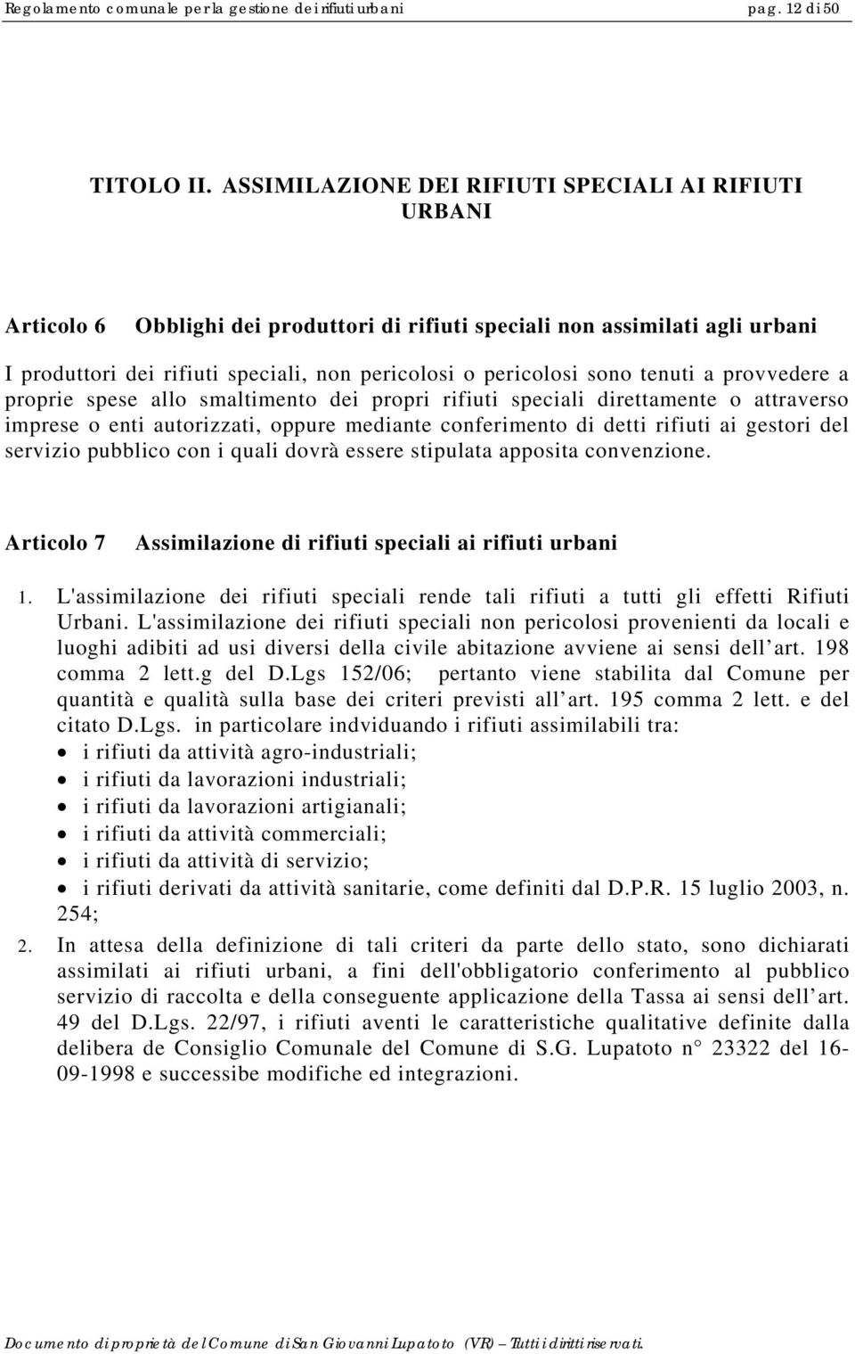 sono tenuti a provvedere a proprie spese allo smaltimento dei propri rifiuti speciali direttamente o attraverso imprese o enti autorizzati, oppure mediante conferimento di detti rifiuti ai gestori