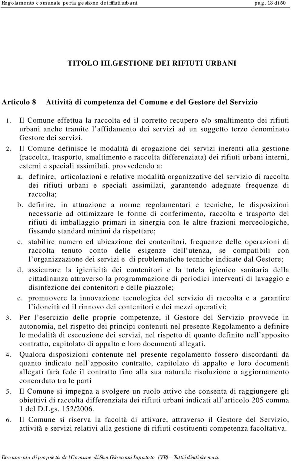 Il Comune definisce le modalità di erogazione dei servizi inerenti alla gestione (raccolta, trasporto, smaltimento e raccolta differenziata) dei rifiuti urbani interni, esterni e speciali assimilati,