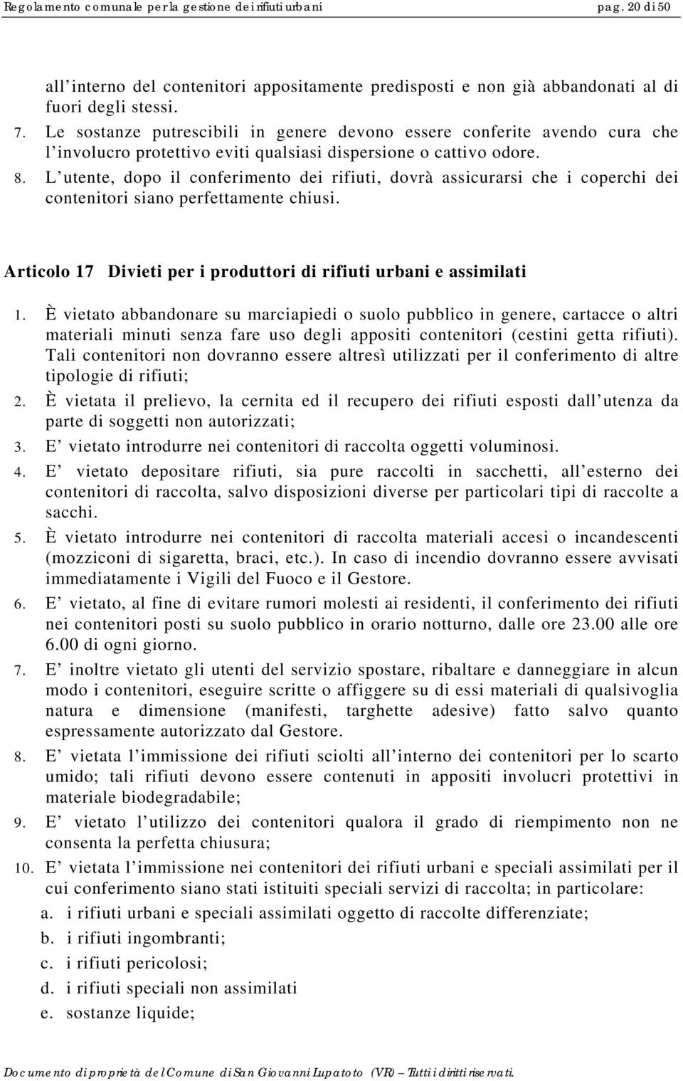 L utente, dopo il conferimento dei rifiuti, dovrà assicurarsi che i coperchi dei contenitori siano perfettamente chiusi. Articolo 17 Divieti per i produttori di rifiuti urbani e assimilati 1.