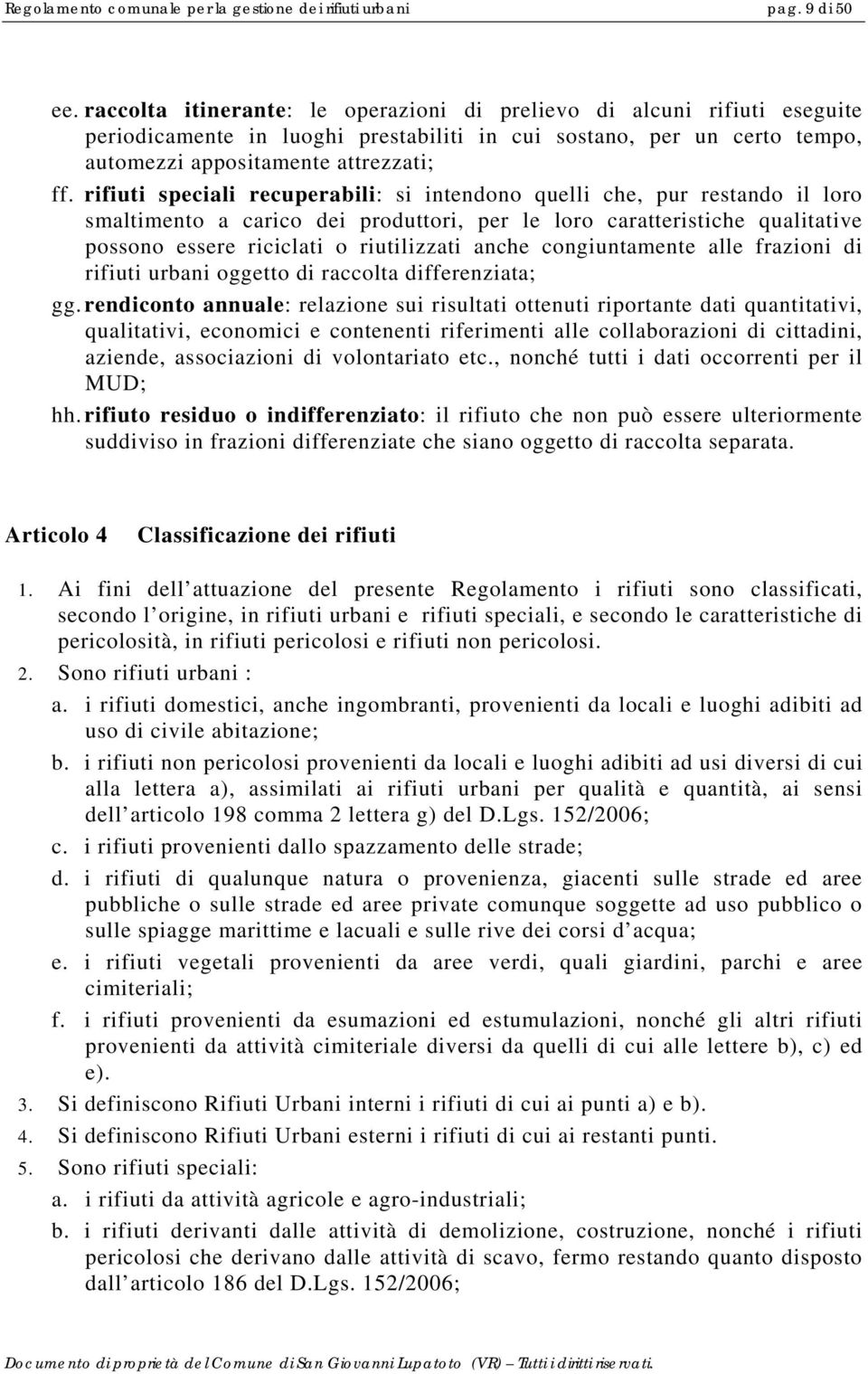 rifiuti speciali recuperabili: si intendono quelli che, pur restando il loro smaltimento a carico dei produttori, per le loro caratteristiche qualitative possono essere riciclati o riutilizzati anche