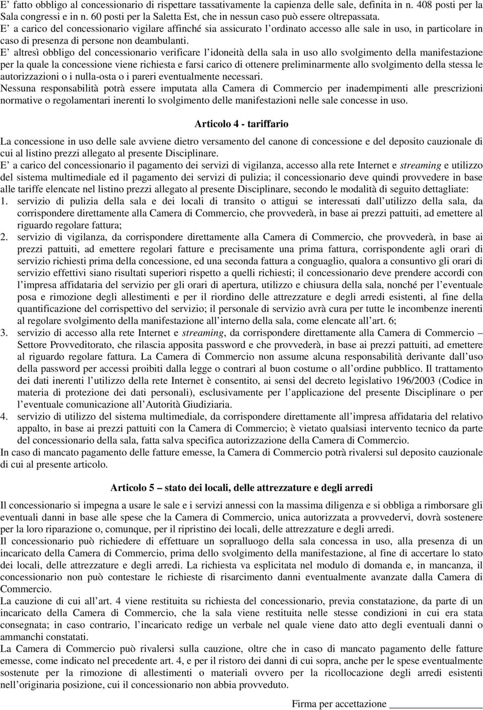 E a carico del concessionario vigilare affinché sia assicurato l ordinato accesso alle sale in uso, in particolare in caso di presenza di persone non deambulanti.