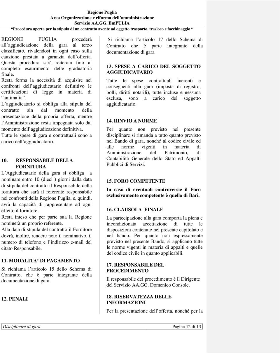 Resta ferma la necessità di acquisire nei confronti dell aggiudicatario definitivo le certificazioni di legge in materia di antimafia.