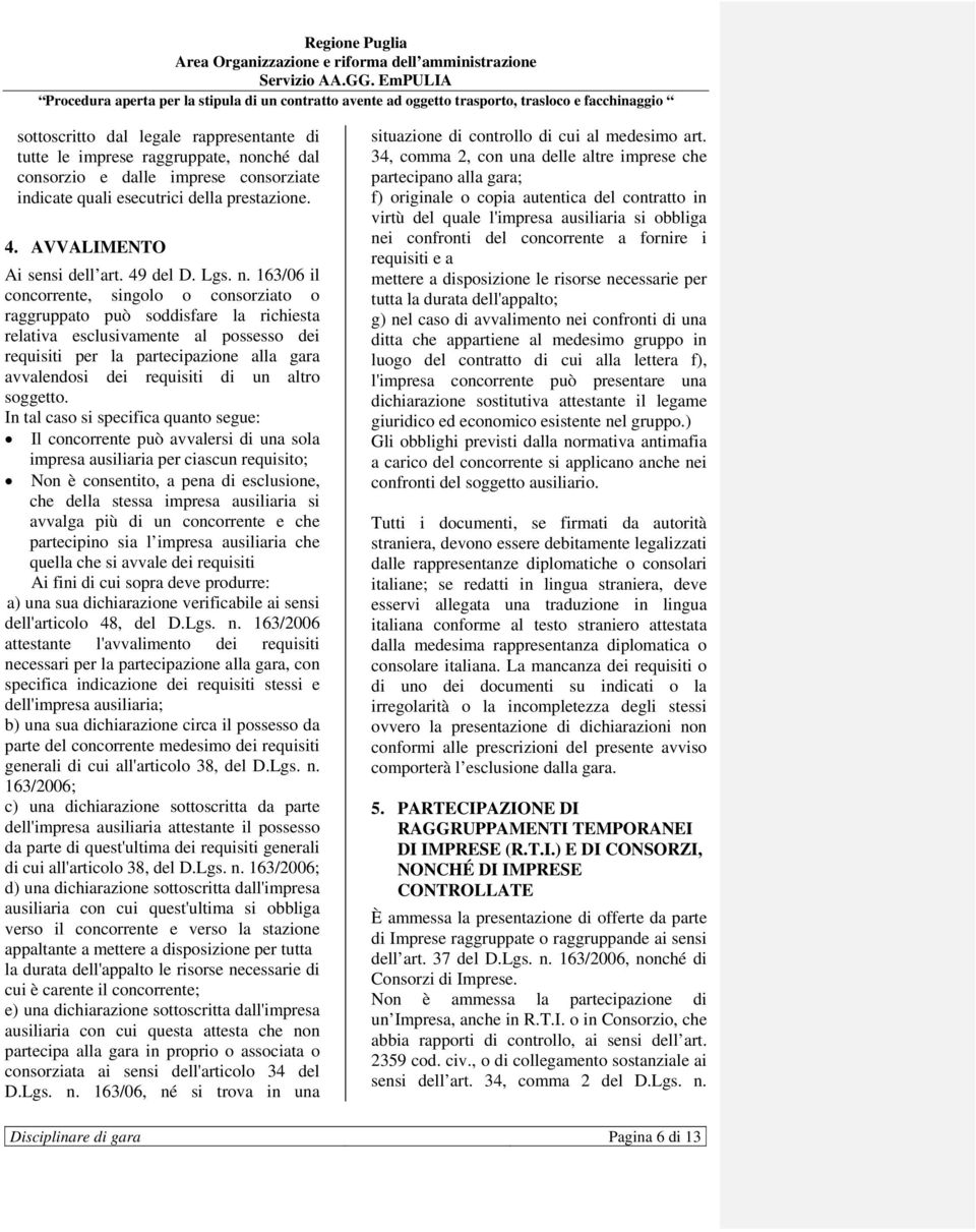 163/06 il concorrente, singolo o consorziato o raggruppato può soddisfare la richiesta relativa esclusivamente al possesso dei requisiti per la partecipazione alla gara avvalendosi dei requisiti di