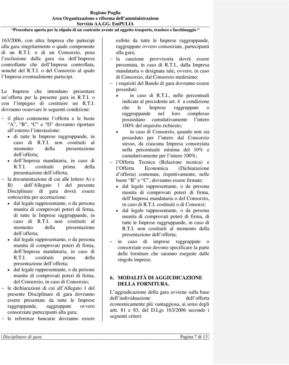 T.I. non costituiti al momento della presentazione dell offerta; dell Impresa mandataria, in caso di R.T.I. costituiti prima della presentazione dell offerta; la documentazione di cui alle lettere A)