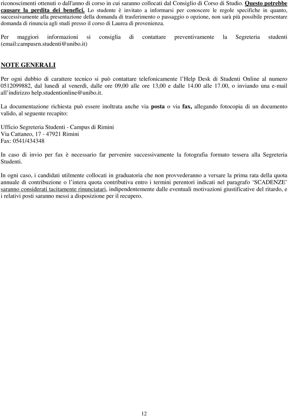 presentare domanda di rinuncia agli studi presso il corso di Laurea di provenienza. Per maggiori informazioni si consiglia di contattare preventivamente la Segreteria studenti (email:campusrn.