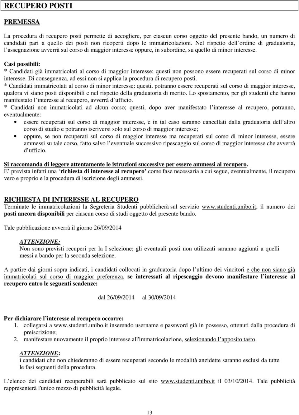 Casi possibili: * Candidati già immatricolati al corso di maggior interesse: questi non possono essere recuperati sul corso di minor interesse.