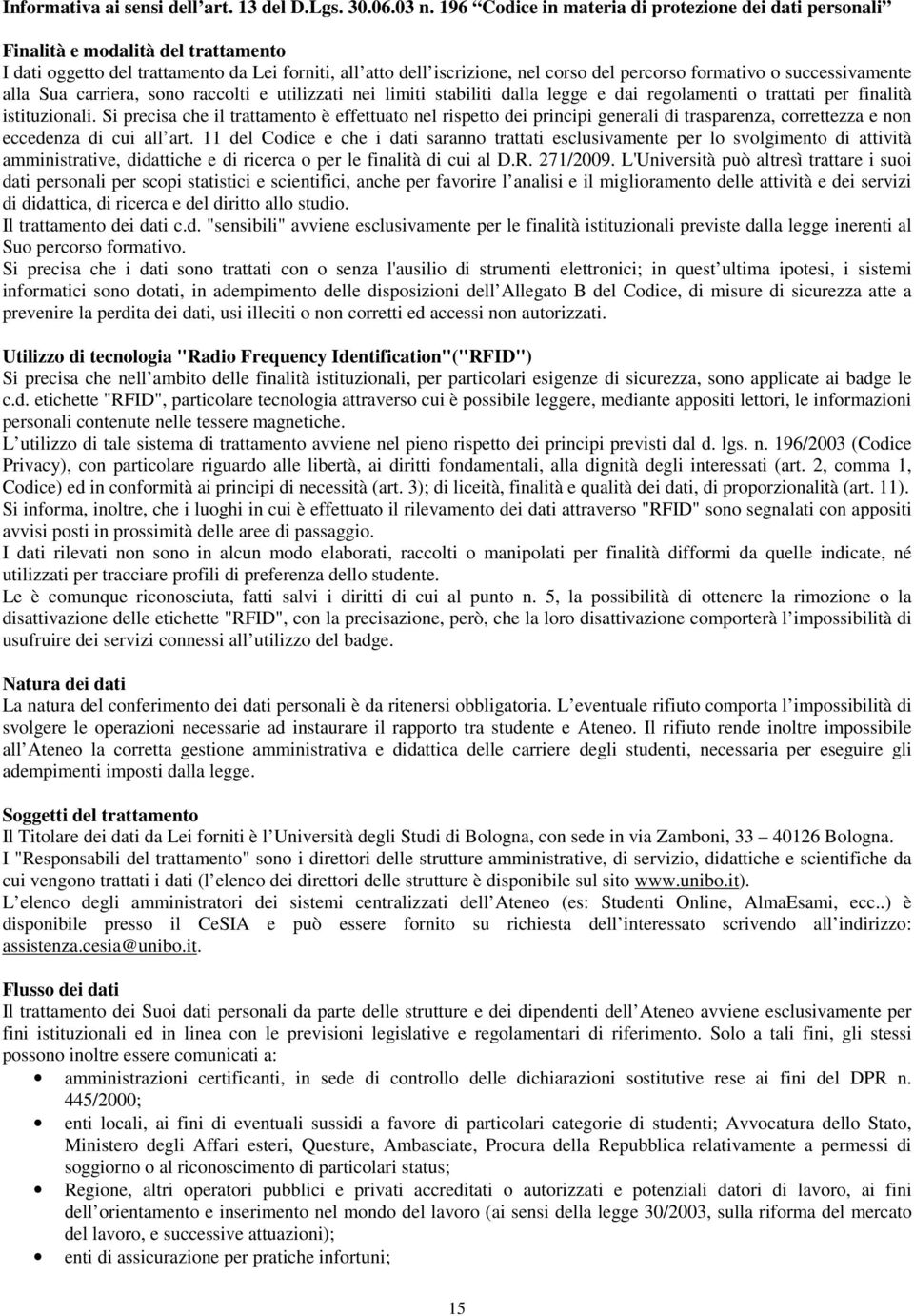 successivamente alla Sua carriera, sono raccolti e utilizzati nei limiti stabiliti dalla legge e dai regolamenti o trattati per finalità istituzionali.