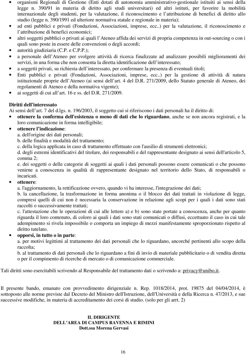 diritto allo studio (legge n. 390/1991 ed ulteriore normativa statale e regionale in materia); ad enti pubblici e privati (Fondazioni, Associazioni, imprese, ecc.