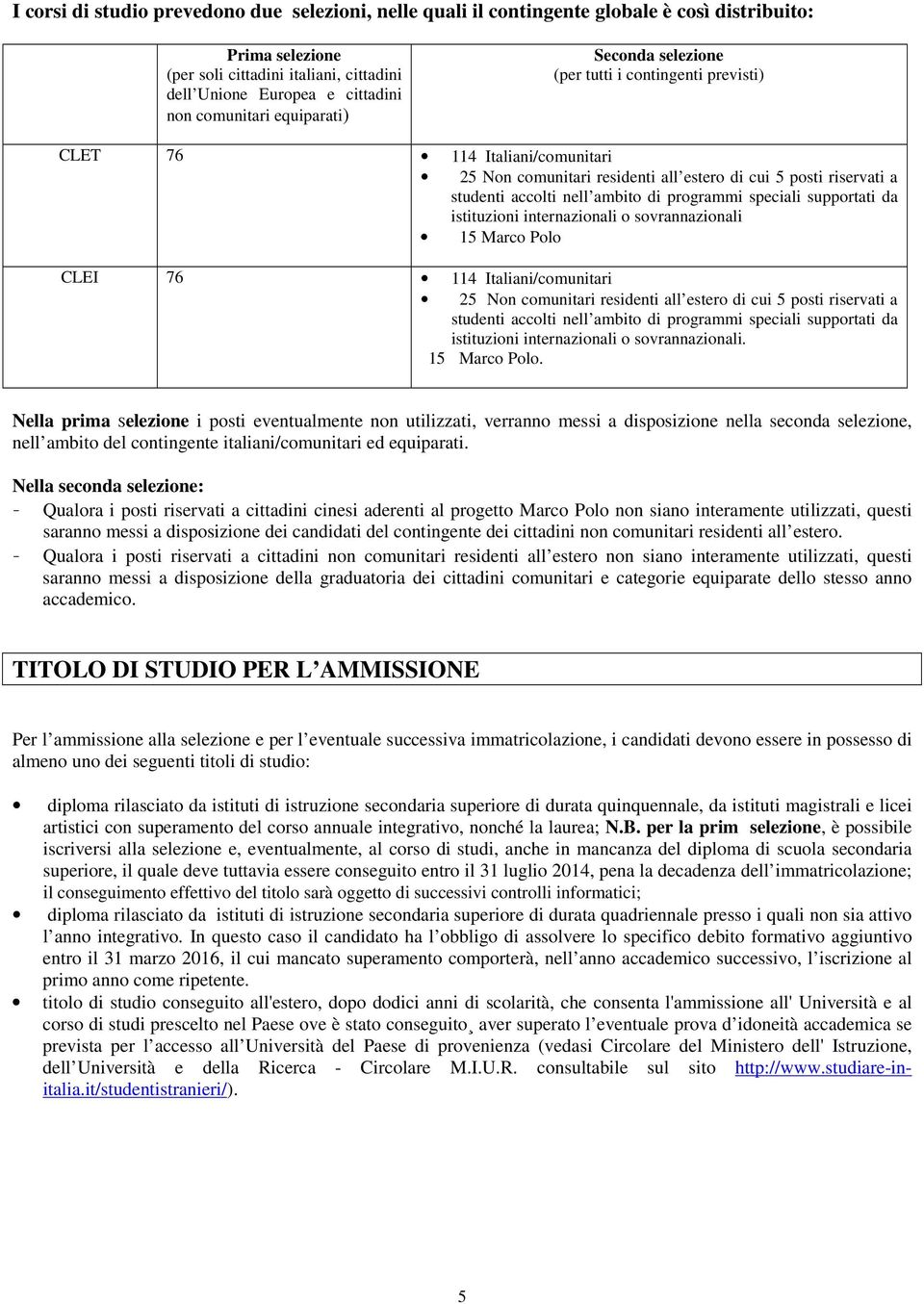 ambito di programmi speciali supportati da istituzioni internazionali o sovrannazionali 15 Marco Polo CLEI 76 114 Italiani/comunitari 25 Non comunitari residenti all estero di cui 5 posti riservati a