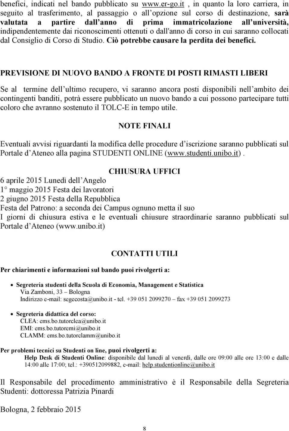 indipendentemente dai riconoscimenti ottenuti o dall'anno di corso in cui saranno collocati dal Consiglio di Corso di Studio. Ciò potrebbe causare la perdita dei benefici.