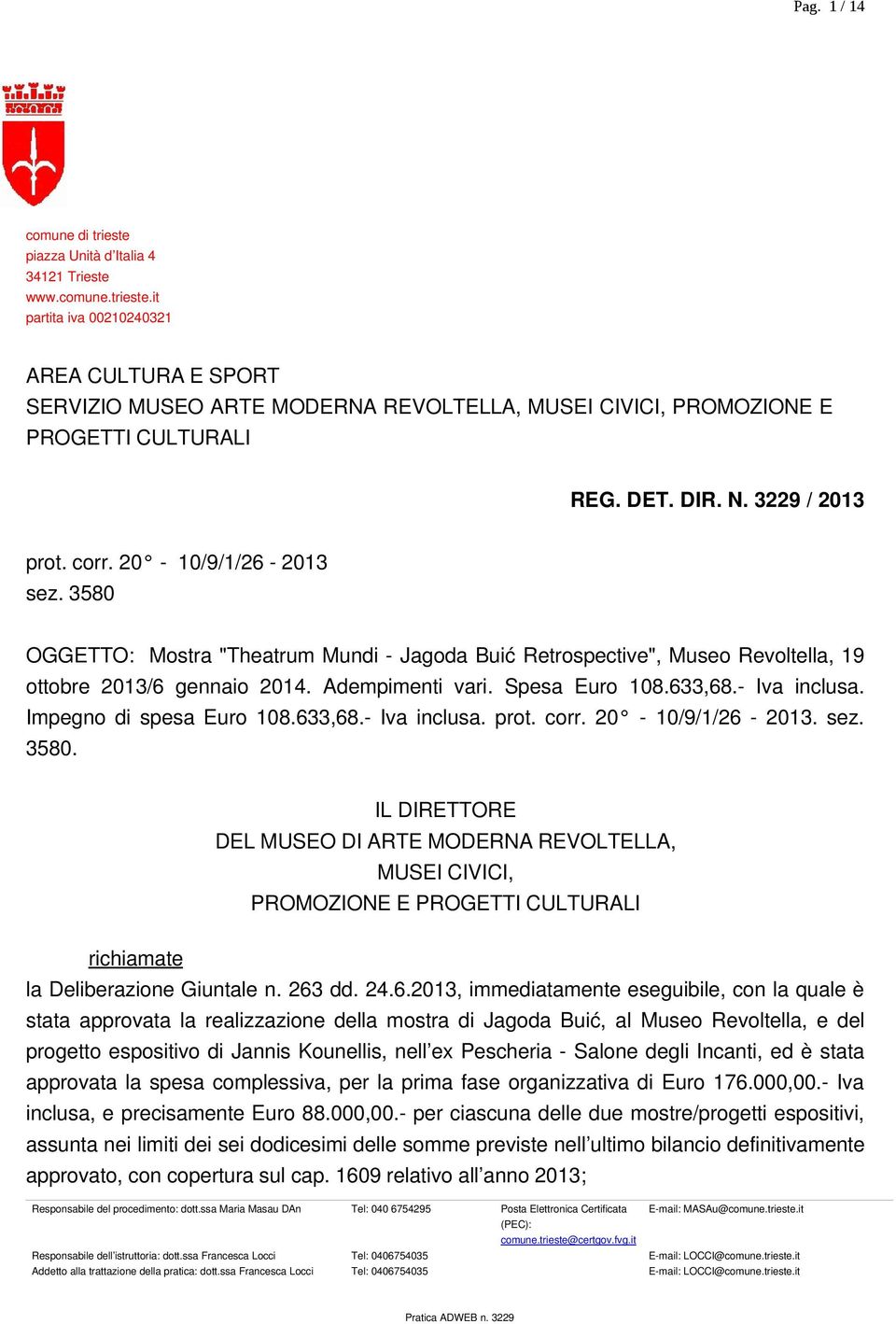 Spesa Euro 108.633,68. Iva inclusa. Impegno di spesa Euro 108.633,68. Iva inclusa. prot. corr. 20 10/9/1/26 2013. sez. 3580.