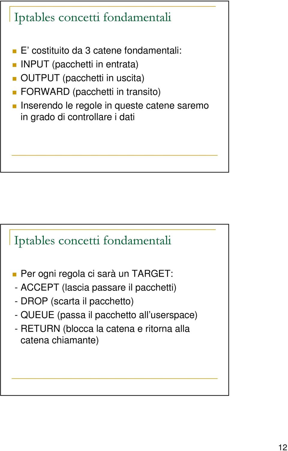 Iptables concetti fondamentali Per ogni regola ci sarà un TARGET: - ACCEPT (lascia passare il pacchetti) - DROP