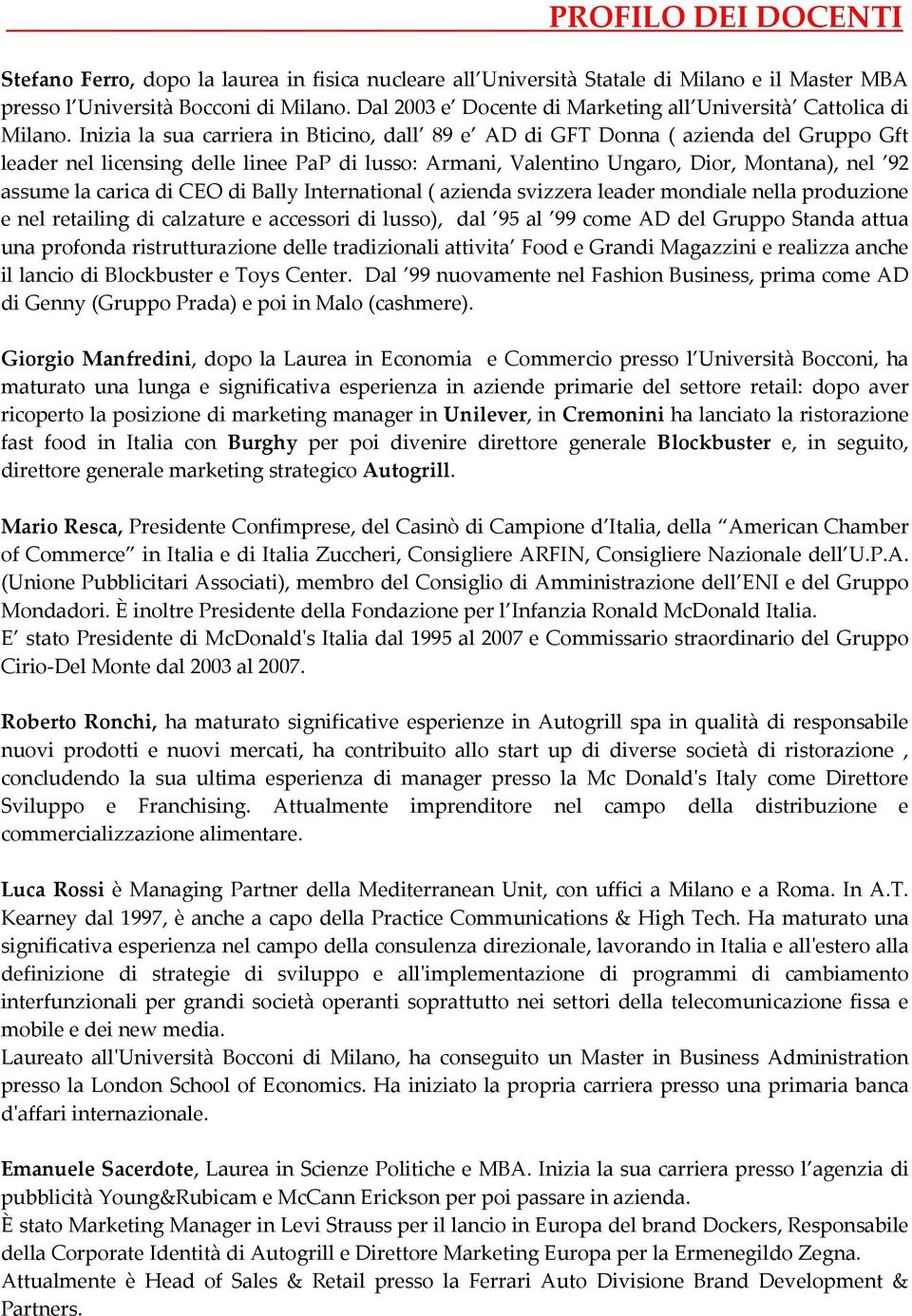 Inizia la sua carriera in Bticino, dall 89 e AD di GFT Donna ( azienda del Gruppo Gft leader nel licensing delle linee PaP di lusso: Armani, Valentino Ungaro, Dior, Montana), nel 92 assume la carica