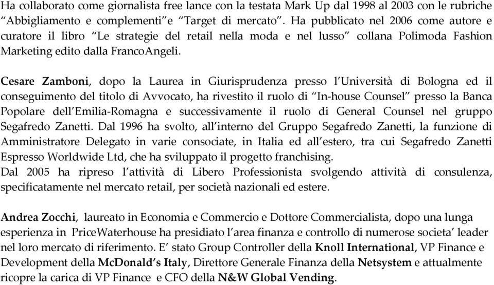 Cesare Zamboni, dopo la Laurea in Giurisprudenza presso l Università di Bologna ed il conseguimento del titolo di Avvocato, ha rivestito il ruolo di In-house Counsel presso la Banca Popolare dell