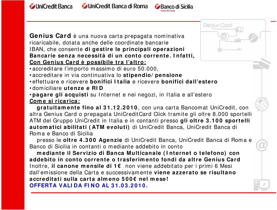 000, accreditare in via continuativa lo stipendio/pensione effettuare e ricevere bonifici Italia e ricevere bonifici dall estero domiciliare utenze e RID pagare gli acquisti su Internet e nei negozi,