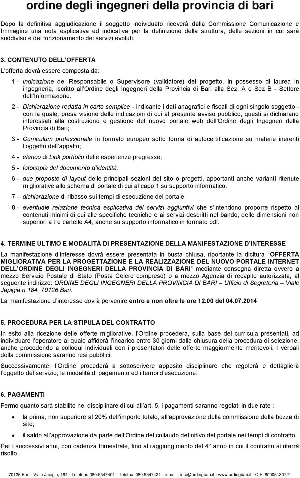 CONTENUTO DELL OFFERTA L offerta dovrà essere composta da: 1 - Indicazione del Responsabile o Supervisore (validatore) del progetto, in possesso di laurea in ingegneria, iscritto all Ordine degli