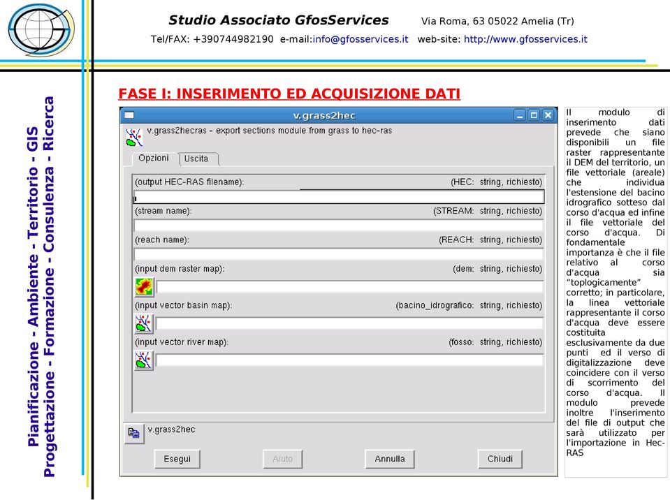 Di fondamentale importanza è che il file relativo al corso d'acqua sia toplogicamente corretto; in particolare, la linea vettoriale rappresentante il corso d'acqua deve essere