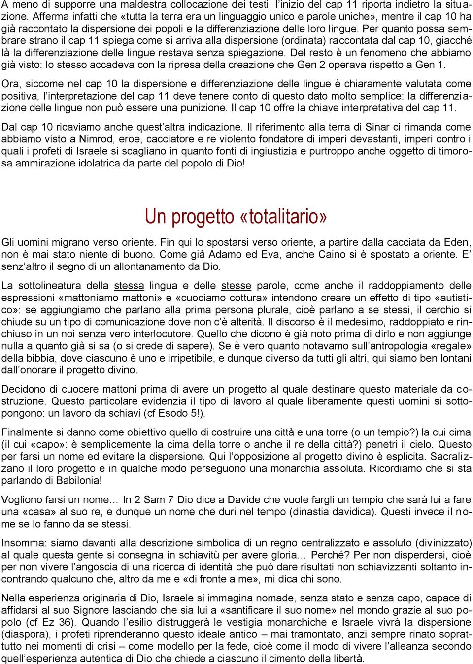 Per quanto possa sembrare strano il cap 11 spiega come si arriva alla dispersione (ordinata) raccontata dal cap 10, giacché là la differenziazione delle lingue restava senza spiegazione.