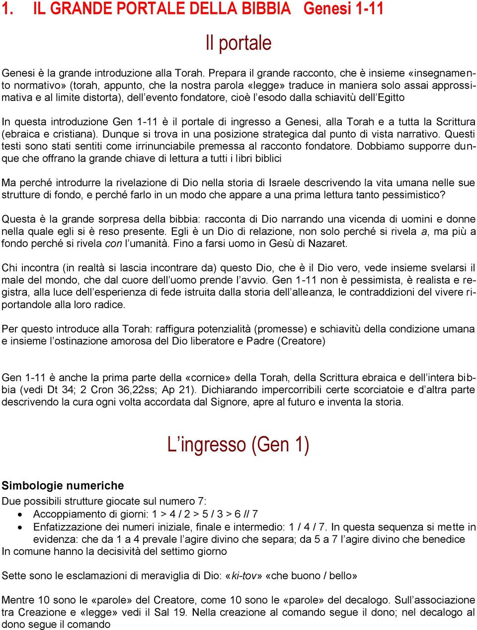 fondatore, cioè l esodo dalla schiavitù dell Egitto In questa introduzione Gen 1-11 è il portale di ingresso a Genesi, alla Torah e a tutta la Scrittura (ebraica e cristiana).