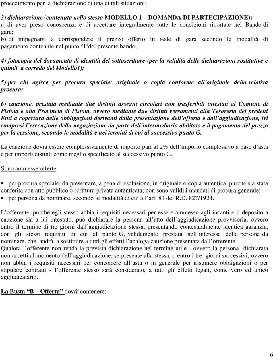 fotocopia del documento di identità del sottoscrittore (per la validità delle dichiarazioni sostitutive e quindi a corredo del Modello1); 5) per chi agisce per procura speciale: originale o copia