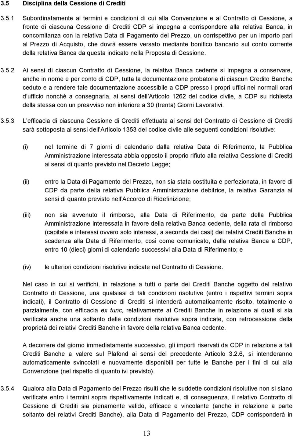 bancario sul conto corrente della relativa Banca da questa indicato nella Proposta di Cessione. 3.5.