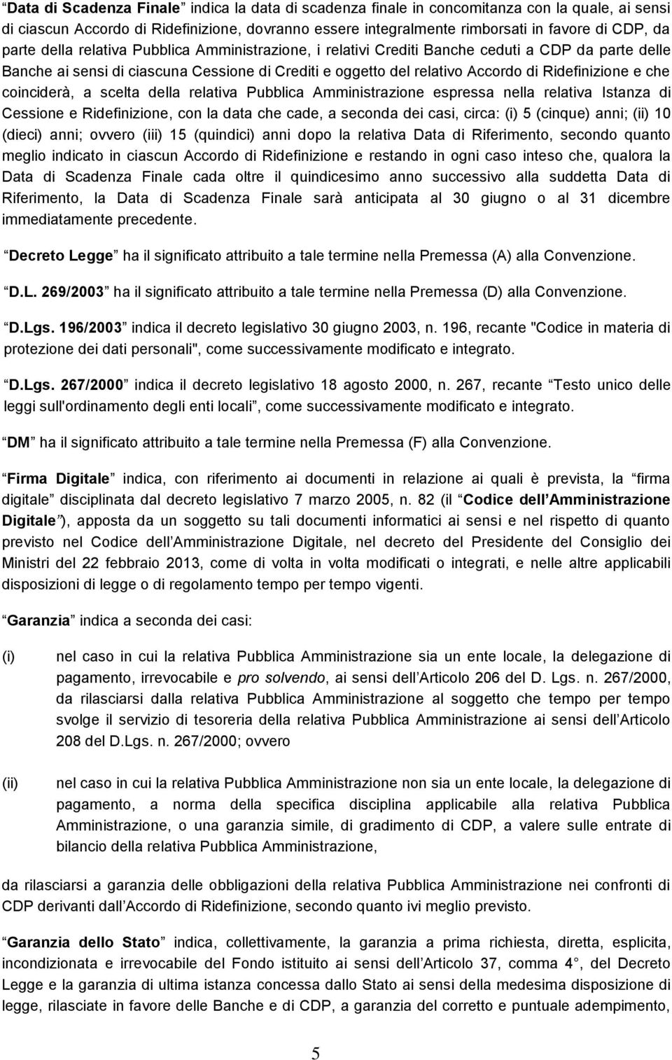 che coinciderà, a scelta della relativa Pubblica Amministrazione espressa nella relativa Istanza di Cessione e Ridefinizione, con la data che cade, a seconda dei casi, circa: (i) 5 (cinque) anni;