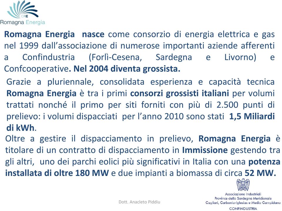 Grazie a pluriennale, consolidata esperienza e capacità tecnica Romagna Energia è tra i primi consorzi grossisti italiani per volumi trattati nonché il primo per siti forniti con più di 2.