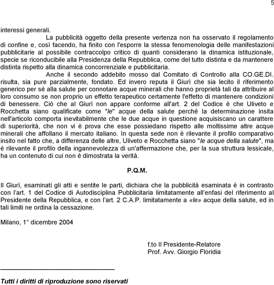 possibile contraccolpo critico di quanti considerano la dinamica istituzionale, specie se riconducibile alla Presidenza della Repubblica, come del tutto distinta e da mantenere distinta rispetto alla