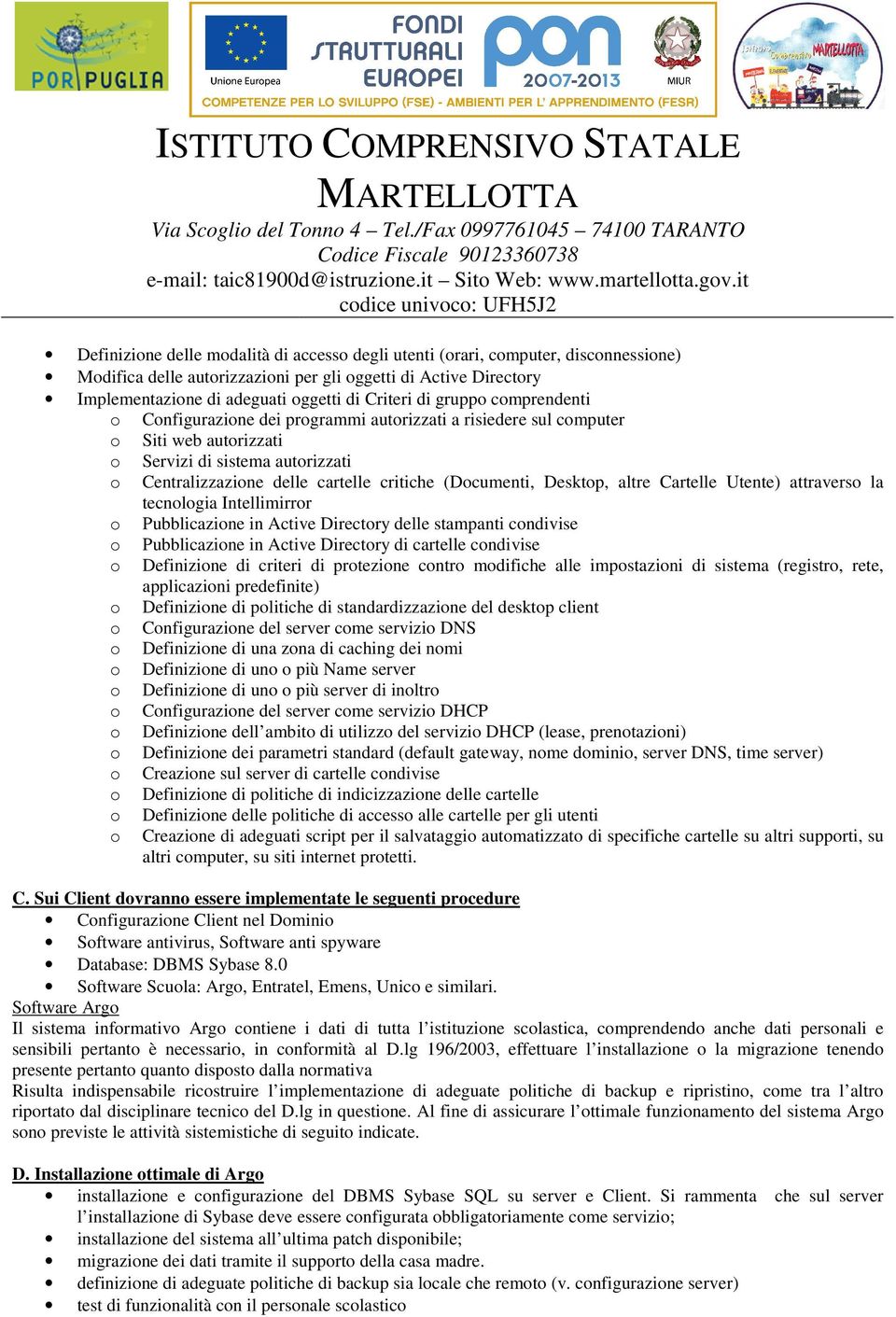 Criteri di grupp cmprendenti Cnfigurazine dei prgrammi autrizzati a risiedere sul cmputer Siti web autrizzati Servizi di sistema autrizzati Centralizzazine delle cartelle critiche (Dcumenti, Desktp,