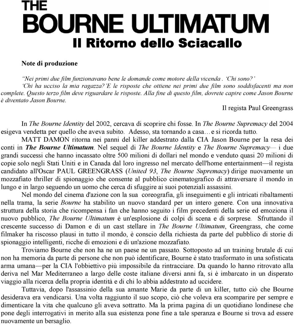 Alla fine di questo film, dovrete capire come Jason Bourne è diventato Jason Bourne. Il regista Paul Greengrass In The Bourne Identity del 2002, cercava di scoprire chi fosse.