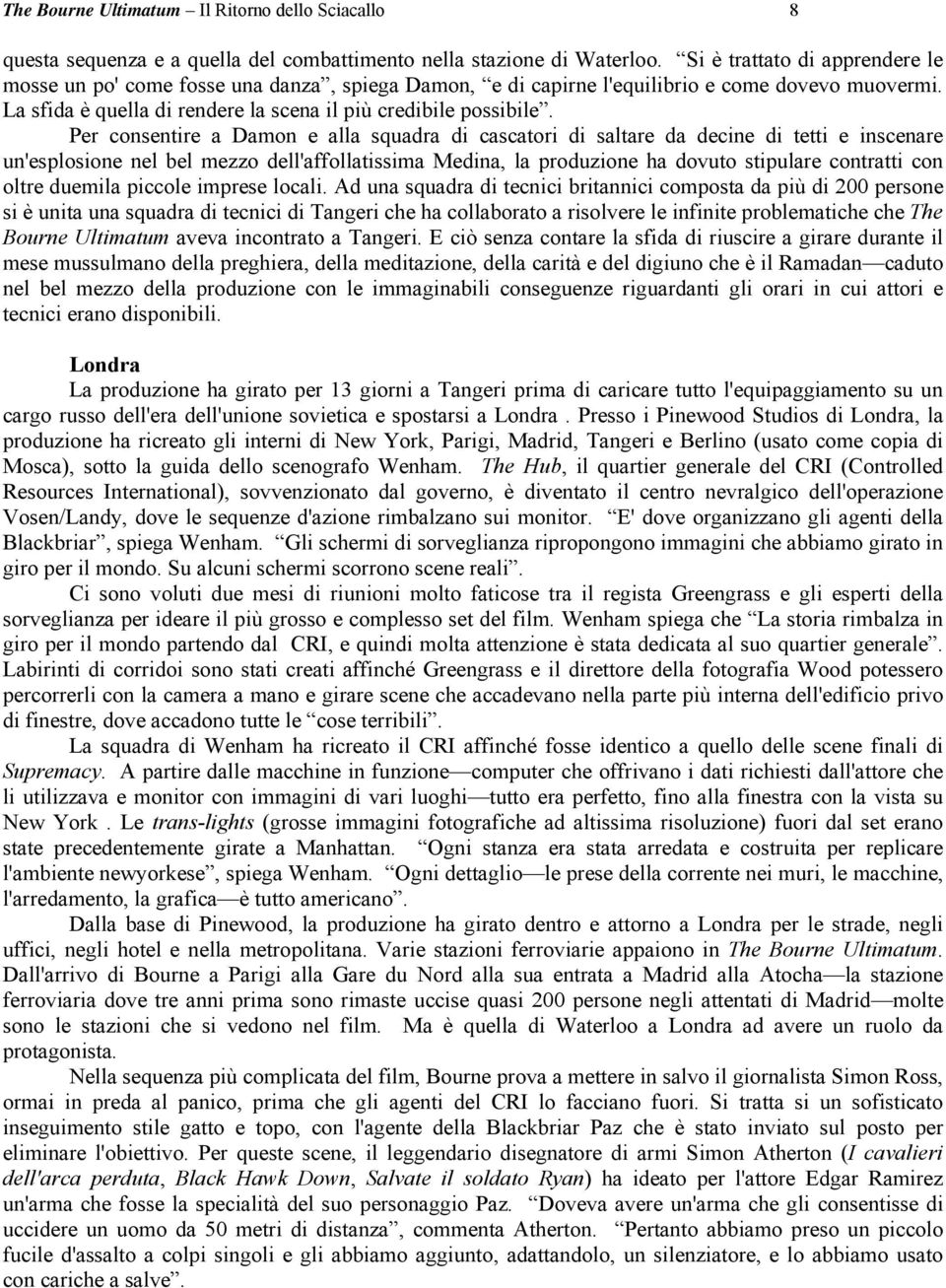 Per consentire a Damon e alla squadra di cascatori di saltare da decine di tetti e inscenare un'esplosione nel bel mezzo dell'affollatissima Medina, la produzione ha dovuto stipulare contratti con