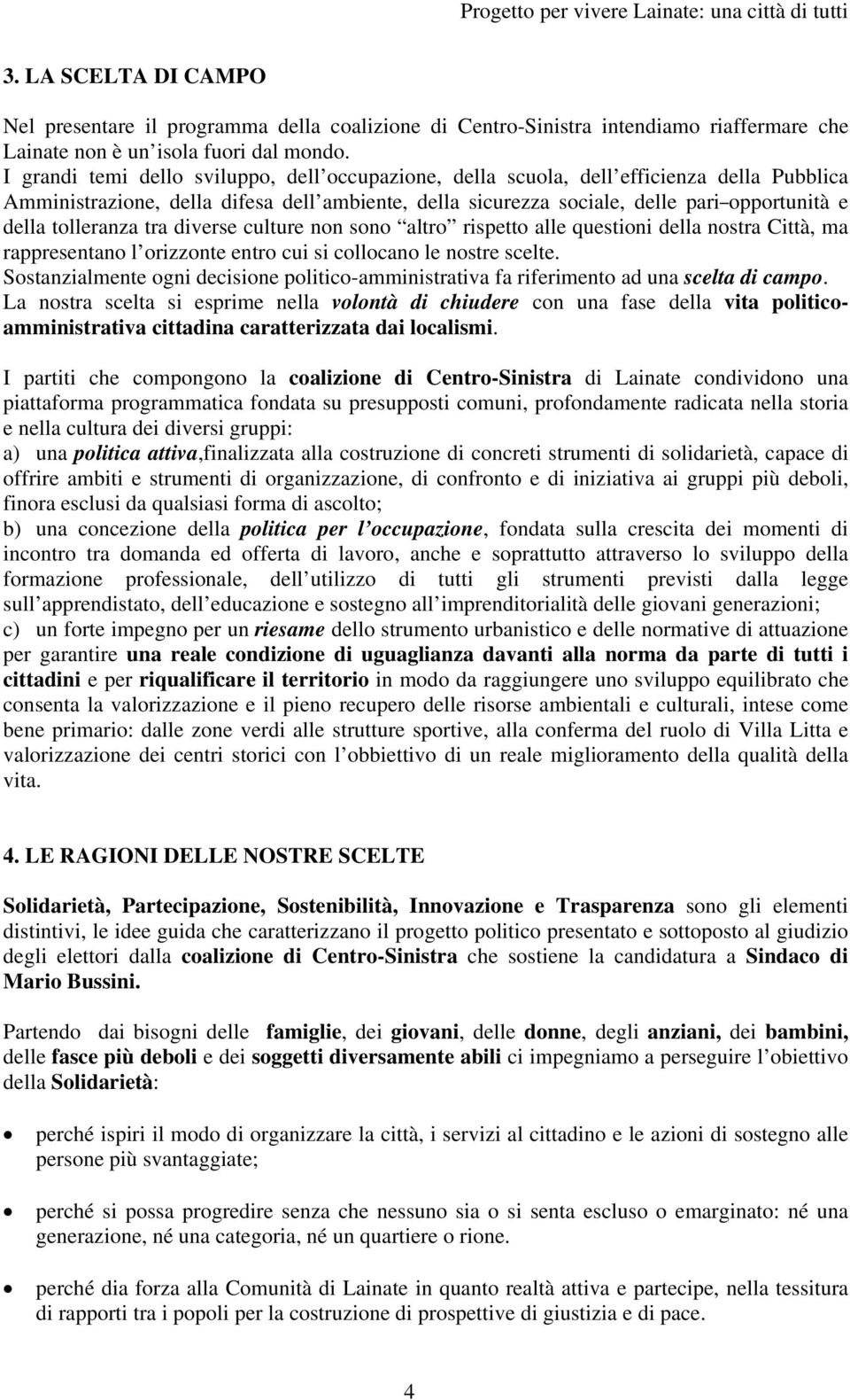 tolleranza tra diverse culture non sono altro rispetto alle questioni della nostra Città, ma rappresentano l orizzonte entro cui si collocano le nostre scelte.