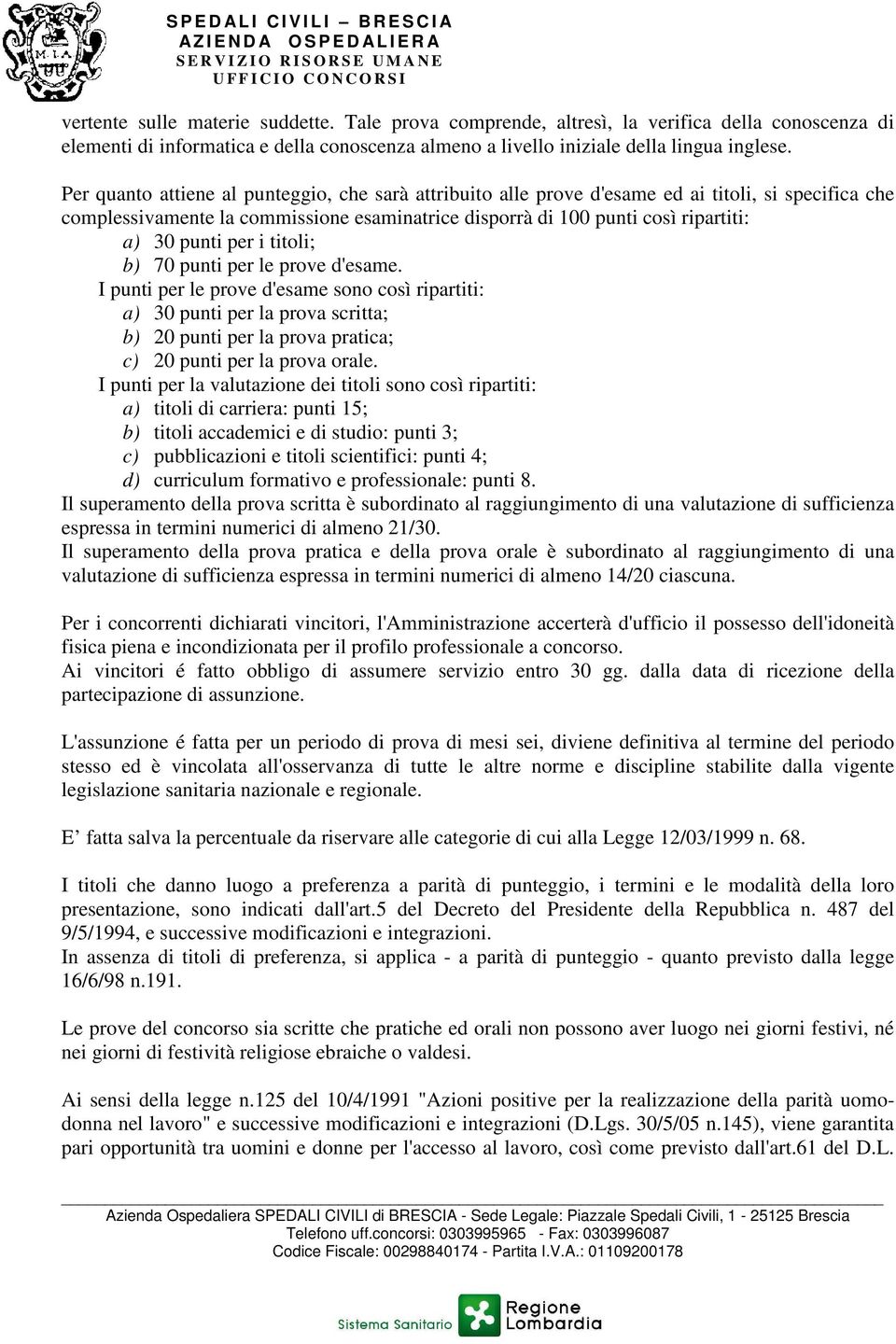 per i titoli; b) 70 punti per le prove d'esame. I punti per le prove d'esame sono così ripartiti: a) 30 punti per la prova scritta; b) 20 punti per la prova pratica; c) 20 punti per la prova orale.