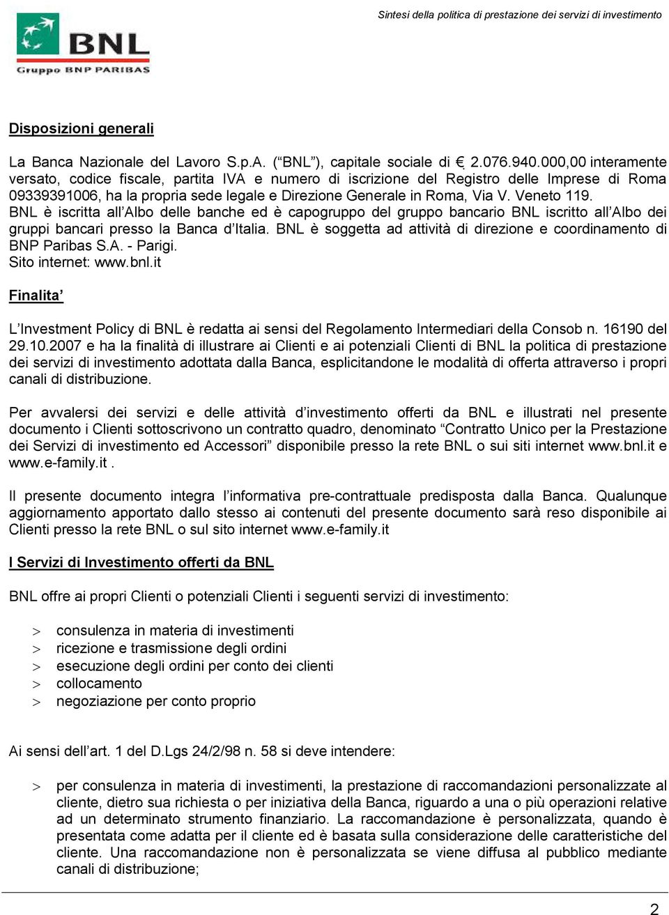 Veneto 119. BNL è iscritta all Albo delle banche ed è capogruppo del gruppo bancario BNL iscritto all Albo dei gruppi bancari presso la Banca d Italia.