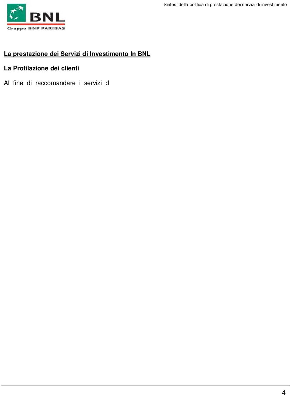 d investimenti b) la situazione finanziaria c) gli obiettivi d investimento Dette informazioni includono tutti gli elementi che consentono di attribuire al Cliente un profilo di investimento.