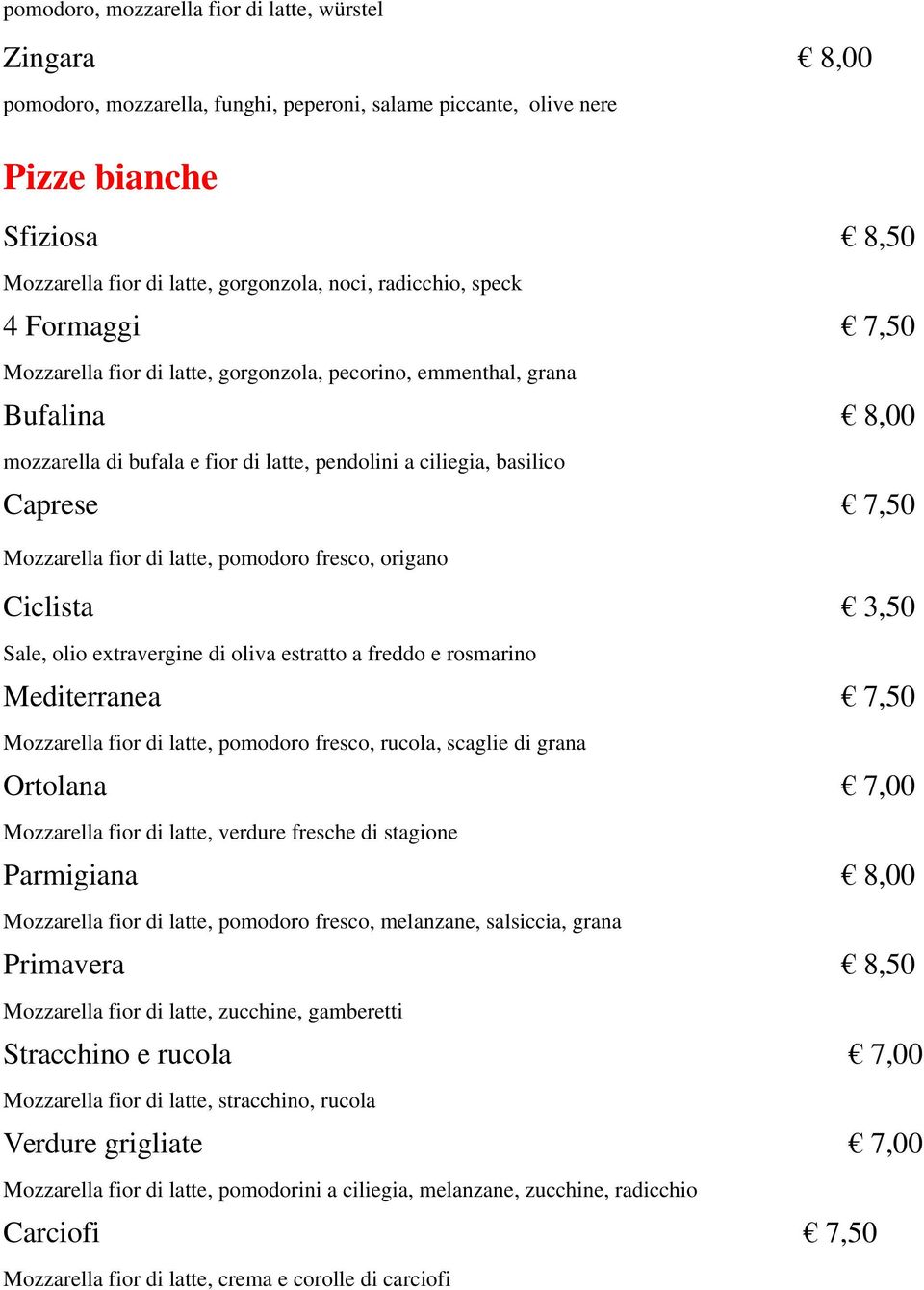 Mozzarella fior di latte, pomodoro fresco, origano Ciclista 3,50 Sale, olio extravergine di oliva estratto a freddo e rosmarino Mediterranea 7,50 Mozzarella fior di latte, pomodoro fresco, rucola,