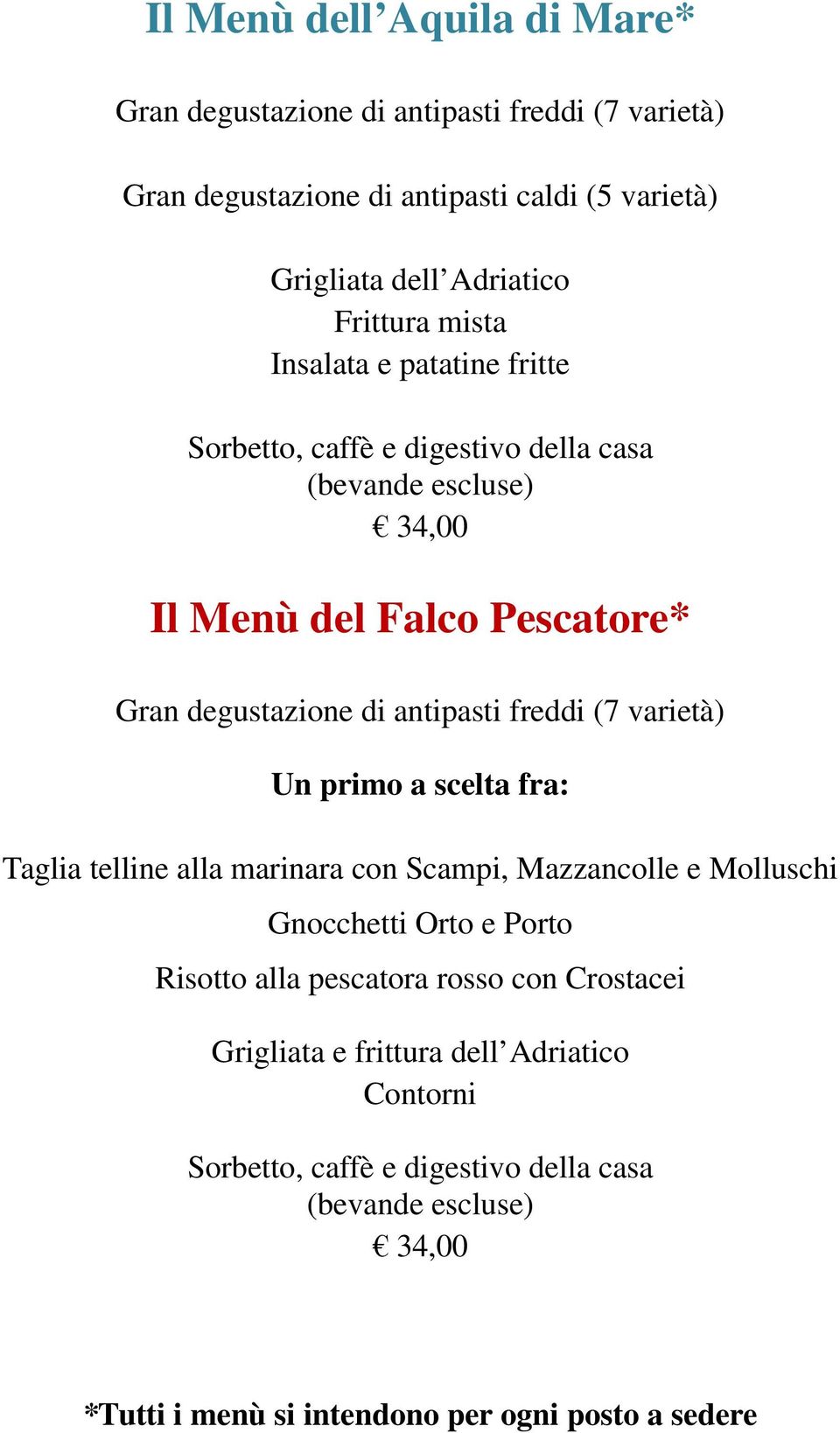 (7 varietà) Un primo a scelta fra: Taglia telline alla marinara con Scampi, Mazzancolle e Molluschi Gnocchetti Orto e Porto Risotto alla pescatora rosso con