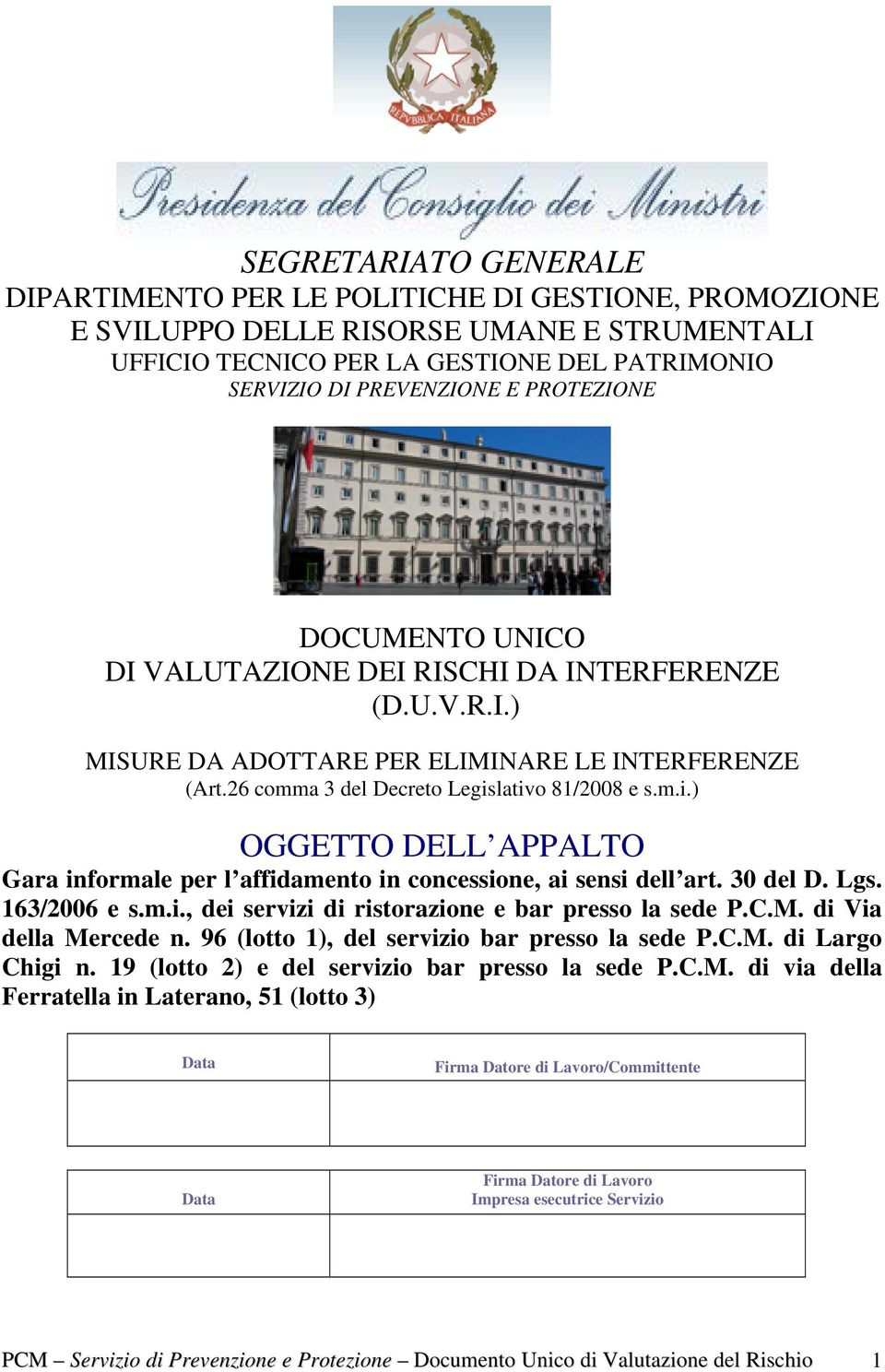 lativo 81/2008 e s.m.i.) OGGETTO DELL APPALTO Gara informale per l affidamento in concessione, ai sensi dell art. 30 del D. Lgs. 163/2006 e s.m.i., dei servizi di ristorazione e bar presso la sede P.