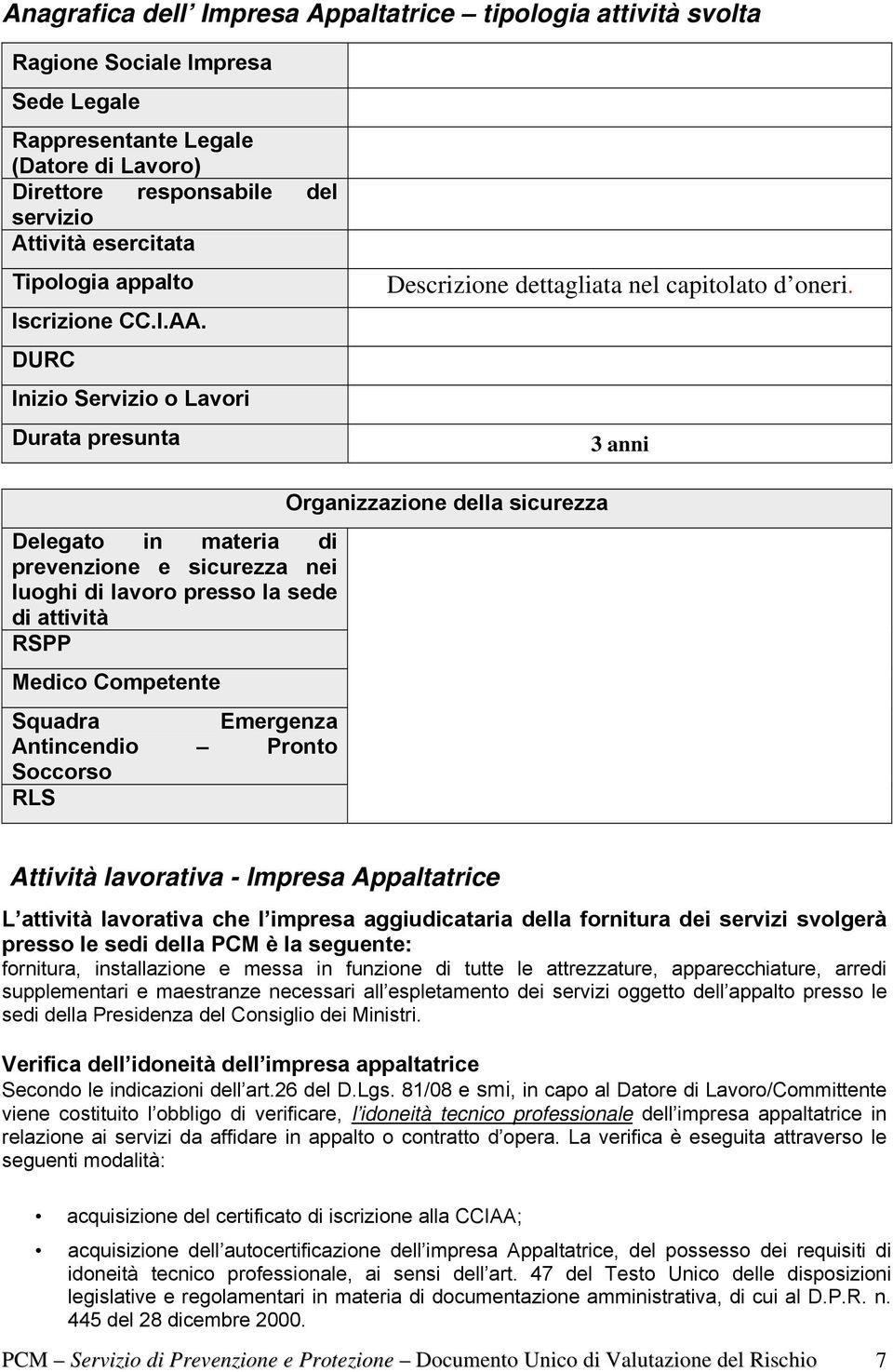 3 anni Delegato in materia di prevenzione e sicurezza nei luoghi di lavoro presso la sede di attività RSPP Medico Competente Squadra Emergenza Antincendio Pronto Soccorso RLS Organizzazione della